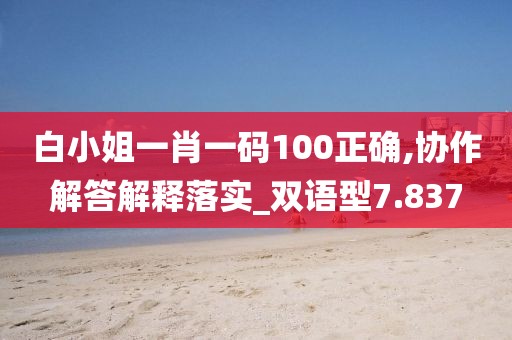 白小姐一肖一碼100正確,協(xié)作解答解釋落實_雙語型7.837