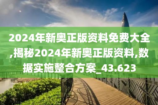2024年新奧正版資料免費(fèi)大全,揭秘2024年新奧正版資料,數(shù)據(jù)實(shí)施整合方案_43.623