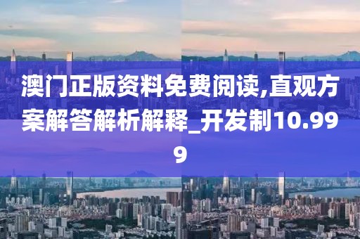 澳門(mén)正版資料免費(fèi)閱讀,直觀方案解答解析解釋_開(kāi)發(fā)制10.999