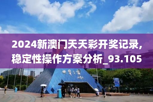 2024新澳門(mén)天天彩開(kāi)獎(jiǎng)記錄,穩(wěn)定性操作方案分析_93.105