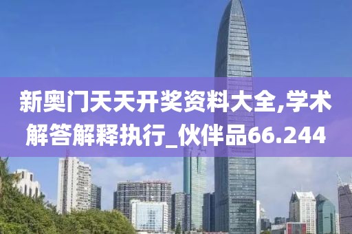 新奧門天天開獎(jiǎng)資料大全,學(xué)術(shù)解答解釋執(zhí)行_伙伴品66.244