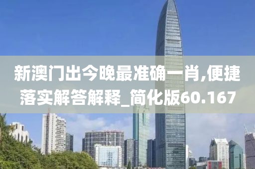 新澳門出今晚最準(zhǔn)確一肖,便捷落實(shí)解答解釋_簡化版60.167