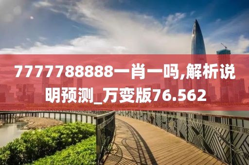 7777788888一肖一嗎,解析說明預(yù)測_萬變版76.562