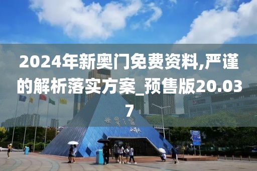 2024年新奧門免費(fèi)資料,嚴(yán)謹(jǐn)?shù)慕馕雎鋵?shí)方案_預(yù)售版20.037