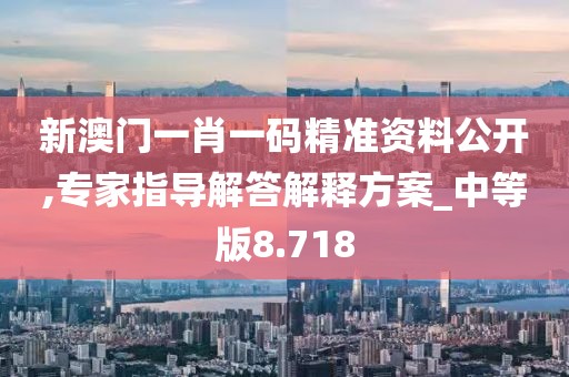 新澳門一肖一碼精準(zhǔn)資料公開,專家指導(dǎo)解答解釋方案_中等版8.718