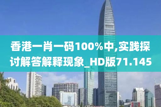 香港一肖一碼100%中,實踐探討解答解釋現(xiàn)象_HD版71.145