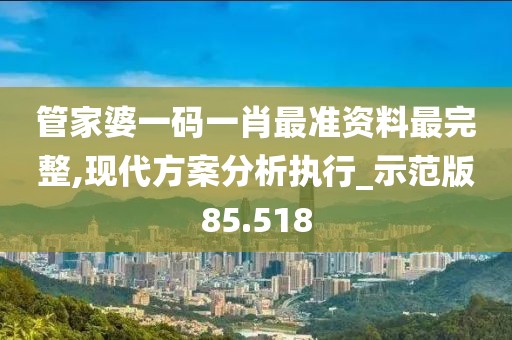 管家婆一碼一肖最準(zhǔn)資料最完整,現(xiàn)代方案分析執(zhí)行_示范版85.518
