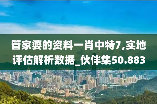 管家婆的資料一肖中特7,實(shí)地評估解析數(shù)據(jù)_伙伴集50.883