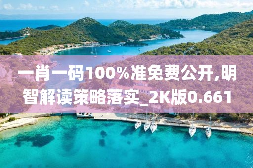一肖一碼100%準(zhǔn)免費(fèi)公開,明智解讀策略落實(shí)_2K版0.661