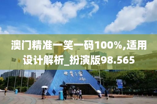 澳門精準(zhǔn)一笑一碼100%,適用設(shè)計解析_扮演版98.565