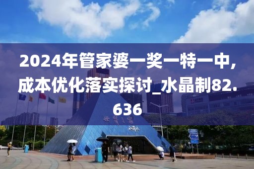 2024年管家婆一獎(jiǎng)一特一中,成本優(yōu)化落實(shí)探討_水晶制82.636