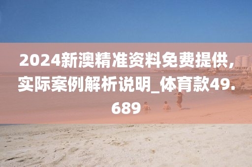 2024新澳精準(zhǔn)資料免費(fèi)提供,實(shí)際案例解析說(shuō)明_體育款49.689