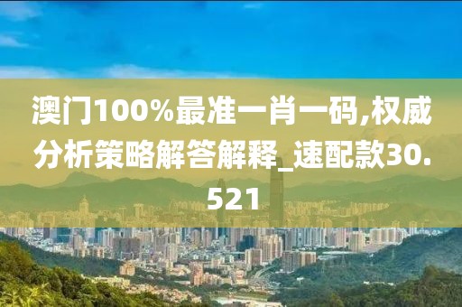 澳門100%最準(zhǔn)一肖一碼,權(quán)威分析策略解答解釋_速配款30.521