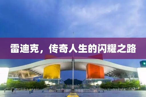雷迪克，傳奇人生的閃耀之路