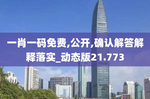 一肖一碼免費(fèi),公開,確認(rèn)解答解釋落實_動態(tài)版21.773