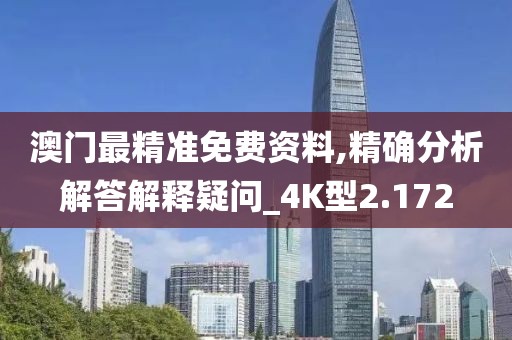 澳門最精準免費資料,精確分析解答解釋疑問_4K型2.172