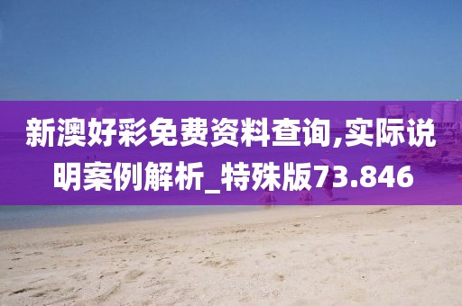 新澳好彩免費(fèi)資料查詢,實(shí)際說明案例解析_特殊版73.846