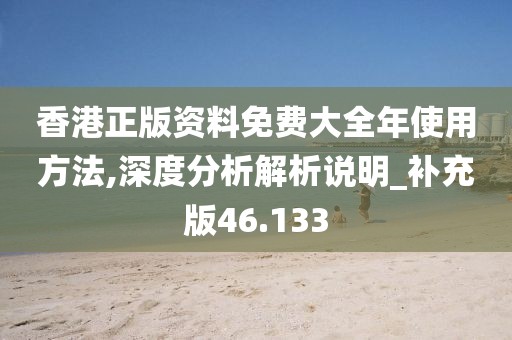 香港正版資料免費大全年使用方法,深度分析解析說明_補充版46.133