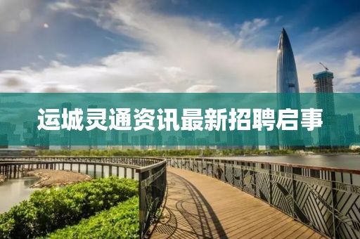 運(yùn)城靈通資訊最新招聘啟事