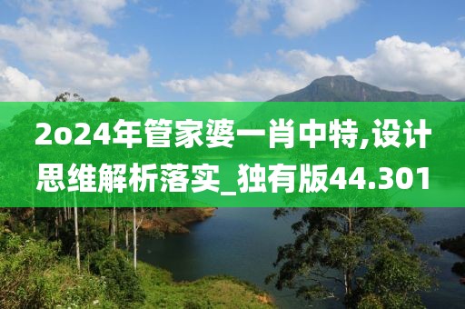 2o24年管家婆一肖中特,設(shè)計(jì)思維解析落實(shí)_獨(dú)有版44.301