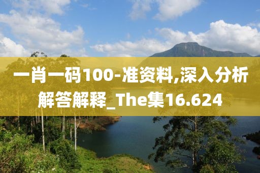 一肖一碼100-準(zhǔn)資料,深入分析解答解釋_The集16.624