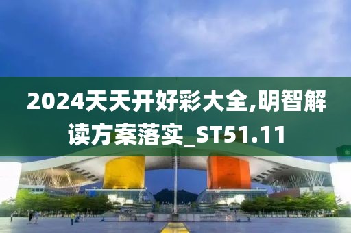 2024天天開好彩大全,明智解讀方案落實(shí)_ST51.11