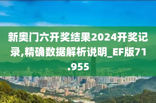 新奧門六開獎(jiǎng)結(jié)果2024開獎(jiǎng)記錄,精確數(shù)據(jù)解析說明_EF版71.955