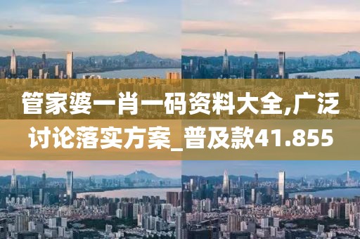 管家婆一肖一碼資料大全,廣泛討論落實方案_普及款41.855
