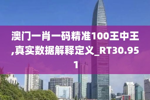 澳門一肖一碼精準(zhǔn)100王中王,真實(shí)數(shù)據(jù)解釋定義_RT30.951