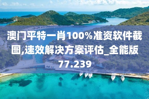 澳門平特一肖100%準(zhǔn)資軟件截圖,速效解決方案評(píng)估_全能版77.239