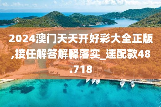 2024澳門天天開好彩大全正版,接任解答解釋落實_速配款48.718