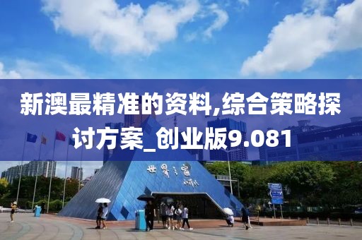 新澳最精準(zhǔn)的資料,綜合策略探討方案_創(chuàng)業(yè)版9.081