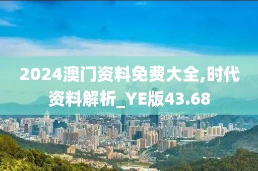 2024澳門(mén)資料免費(fèi)大全,時(shí)代資料解析_YE版43.68