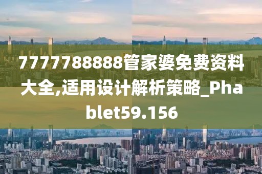 7777788888管家婆免費資料大全,適用設(shè)計解析策略_Phablet59.156