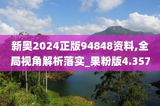 新奧2024正版94848資料,全局視角解析落實_果粉版4.357
