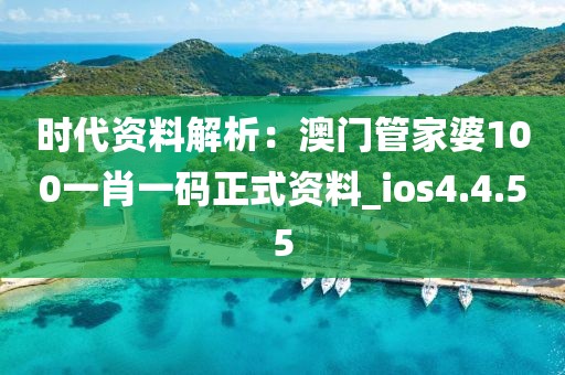 時代資料解析：澳門管家婆100一肖一碼正式資料_ios4.4.55