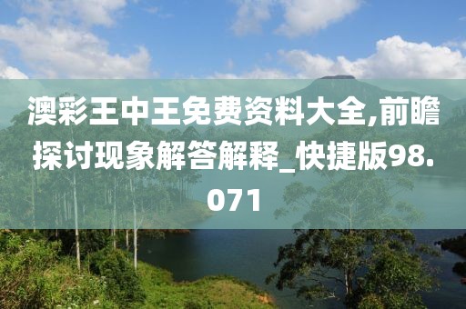澳彩王中王免費(fèi)資料大全,前瞻探討現(xiàn)象解答解釋_快捷版98.071