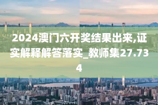 2024澳門六開獎(jiǎng)結(jié)果出來,證實(shí)解釋解答落實(shí)_教師集27.734