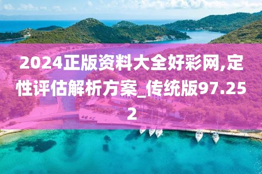 2024正版資料大全好彩網(wǎng),定性評估解析方案_傳統(tǒng)版97.252