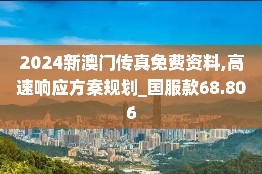 2024新澳門傳真免費(fèi)資料,高速響應(yīng)方案規(guī)劃_國服款68.806