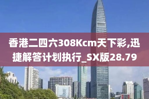 香港二四六308Kcm天下彩,迅捷解答計劃執(zhí)行_SX版28.79
