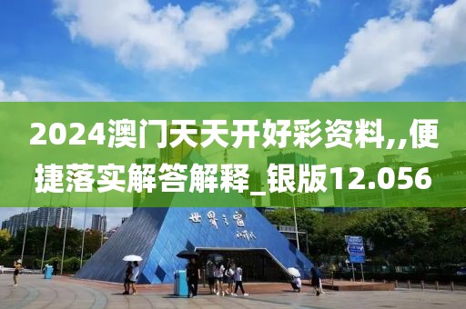 2024澳門天天開好彩資料,,便捷落實(shí)解答解釋_銀版12.056