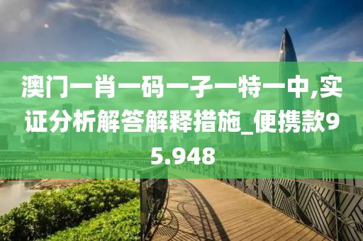 澳門一肖一碼一孑一特一中,實(shí)證分析解答解釋措施_便攜款95.948