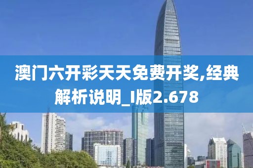 澳門六開彩天天免費開獎,經(jīng)典解析說明_I版2.678