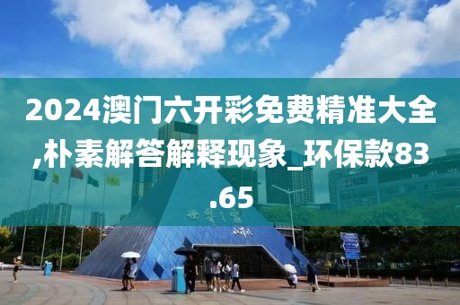 2024澳門六開彩免費精準(zhǔn)大全,樸素解答解釋現(xiàn)象_環(huán)?？?3.65