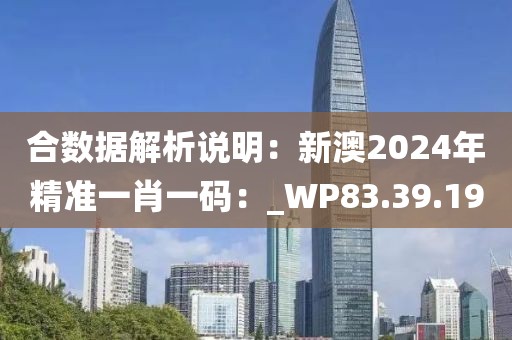 合數(shù)據(jù)解析說明：新澳2024年精準一肖一碼：_WP83.39.19