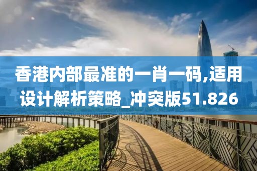 香港內(nèi)部最準(zhǔn)的一肖一碼,適用設(shè)計(jì)解析策略_沖突版51.826