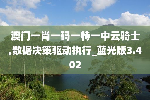 澳門一肖一碼一特一中云騎士,數(shù)據(jù)決策驅(qū)動執(zhí)行_藍(lán)光版3.402