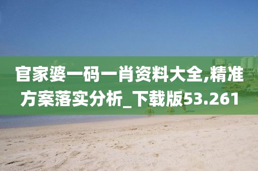 官家婆一碼一肖資料大全,精準方案落實分析_下載版53.261