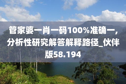管家婆一肖一碼100%準(zhǔn)確一,分析性研究解答解釋路徑_伙伴版58.194